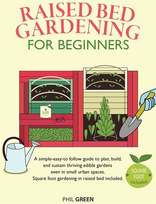 Raised Bed Gardening for Beginners: A simple-easy-to follow guide to plan, build, and sustain thriving edible gardens even in small urban spaces. Squa (Hardcover)