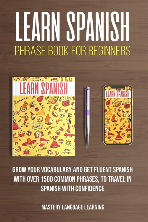 Learn Spanish Phrase Book For Beginners: Grow Your Vocabulary and Get Fluent Spanish With Over 1500 Common Phrases, to Travel With Confidence (Paperback)