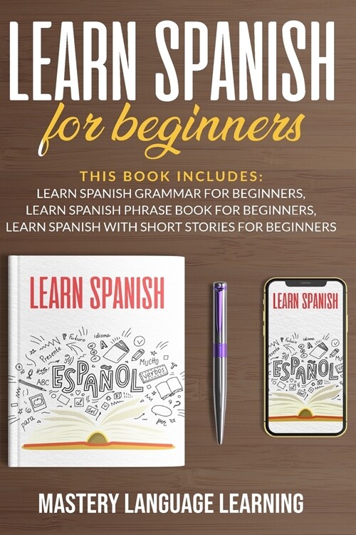 Learn Spanish For Beginners: This Book Includes: Learn Spanish Grammar for Beginners Learn Spanish Phrase Book for Beginners Learn Spanish With Sho (Paperback)