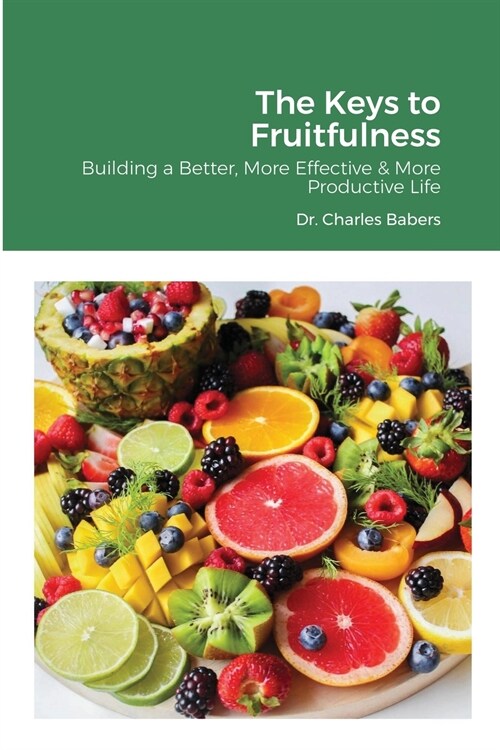 The Keys to Fruitfulness: Building a Better, More Effective & More Productive Life (Paperback)