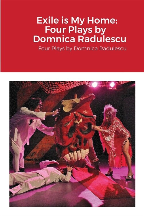 Exile is My Home: FOUR PLAYS BY DOMNICA RADULESCU: Four Plays by Domnica Radulescu (Paperback)