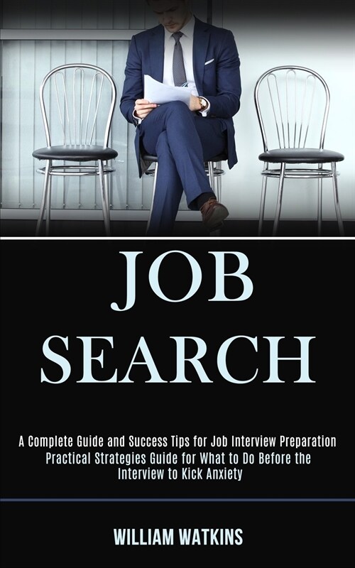 Job Search: A Complete Guide and Success Tips for Job Interview Preparation (Practical Strategies Guide for What to Do Before the (Paperback)