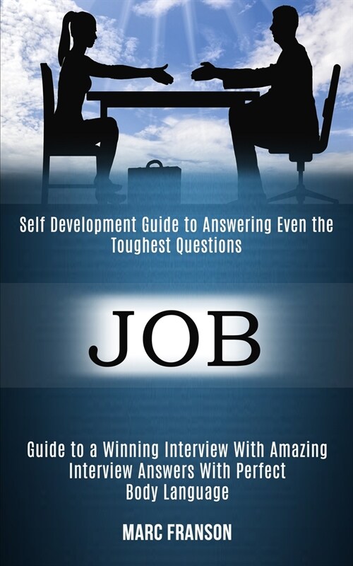 Job: Self Development Guide to Answering Even the Toughest Questions (Guide to a Winning Interview With Amazing Interview A (Paperback)