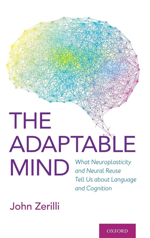 The Adaptable Mind: What Neuroplasticity and Neural Reuse Tell Us about Language and Cognition (Hardcover)