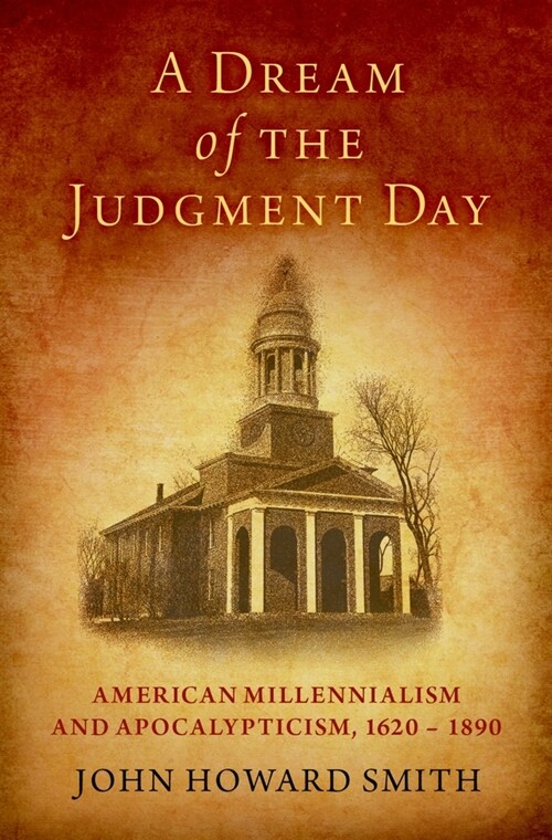 A Dream of the Judgment Day: American Millennialism and Apocalypticism, 1620-1890 (Hardcover)