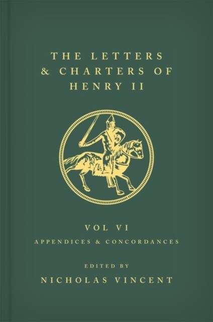 The Letters and Charters of Henry II, King of England 1154-1189 Volume VI: Appendices and Concordances : Volume VI: Appendices and Concordances (Hardcover)