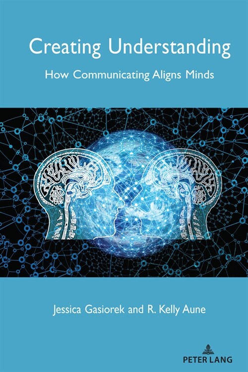 Creating Understanding: How Communicating Aligns Minds (Hardcover)