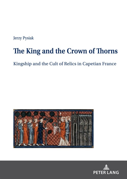 The King and the Crown of Thorns: Kingship and the Cult of Relics in Capetian France (Hardcover)