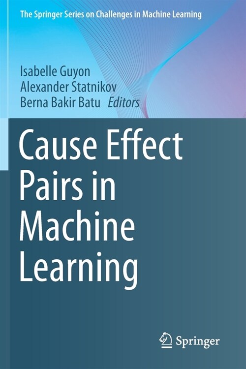 Cause Effect Pairs in Machine Learning (Paperback)