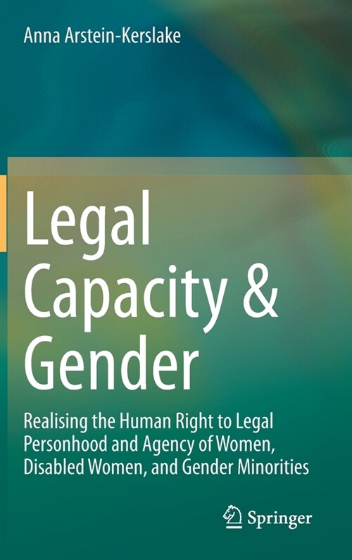 Legal Capacity & Gender: Realising the Human Right to Legal Personhood and Agency of Women, Disabled Women, and Gender Minorities (Hardcover, 2021)