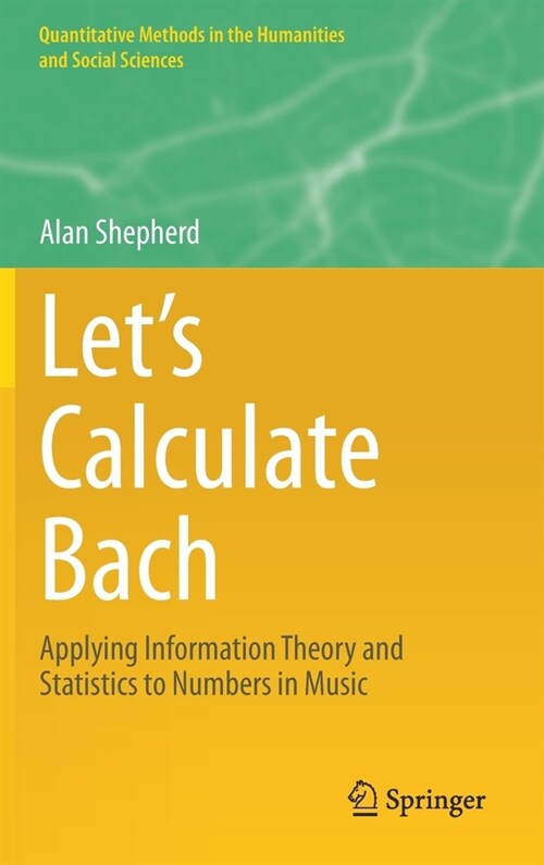 Lets Calculate Bach: Applying Information Theory and Statistics to Numbers in Music (Hardcover, 2021)