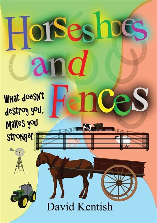 Horseshoes and Fences: What doesnt destroy you makes you stronger. (Paperback)