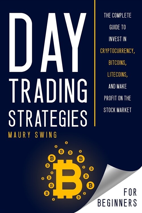 Day Trading Strategies For Beginners: The Complete Guide to Invest in Cryptocurrency, Bitcoins, Litecoins, and Make Profit on the Stock Market (Paperback)