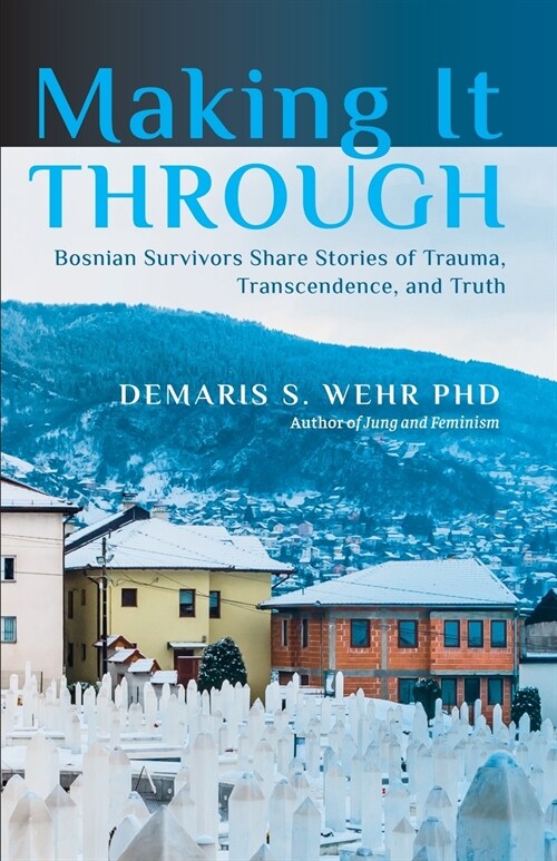 Making It Through: Bosnian Survivors Sharing Stories of Trauma, Transcendence, and Truth (Paperback)
