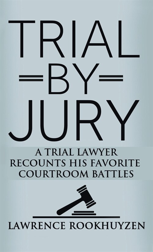 Trial by Jury: A Trial Lawyer Recounts His Favorite Courtroom Battles (Hardcover)