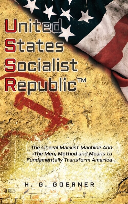 U.nited S.tates S.ocialist R.epublic: The Liberal / Marxist Machine And The Men, Method and Means to Fundamentally Transform America (Hardcover)