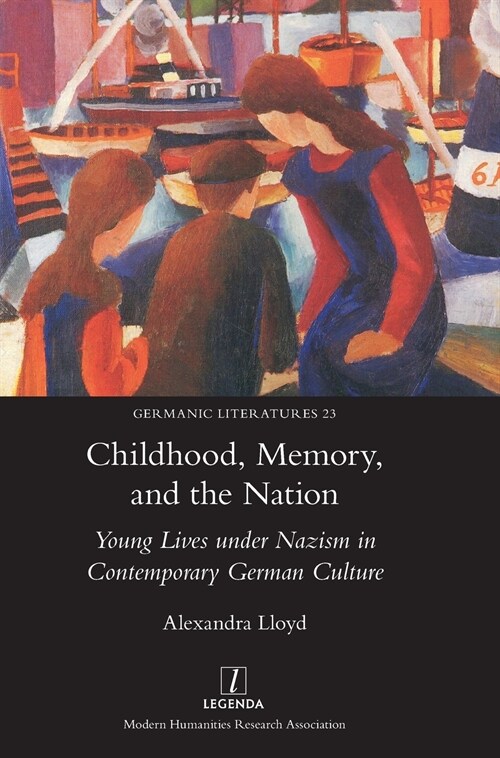 Childhood, Memory, and the Nation: Young Lives under Nazism in Contemporary German Culture (Hardcover)