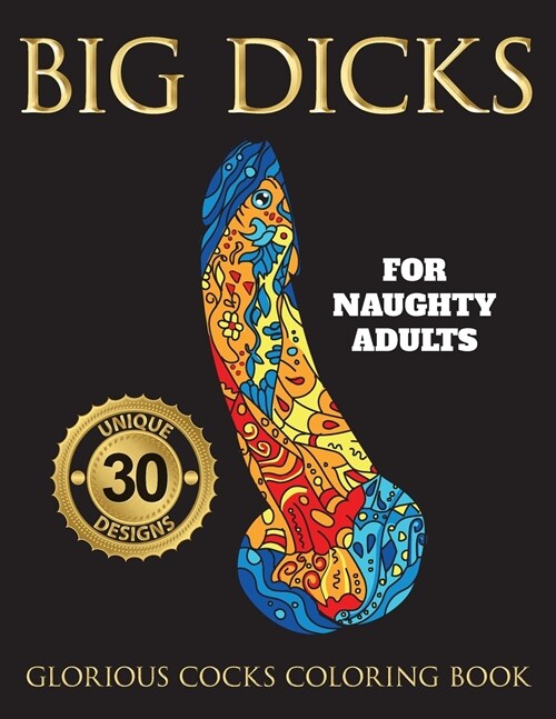 Big Dicks: A Glorious Cocks Coloring book for Naughty Adults. Witty Penis Coloring Book Filled with UNIQUE Floral, Mandalas and o (Paperback)