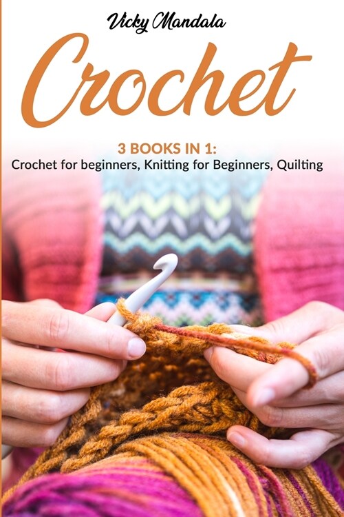 Crochet: 3 Books in 1: Crochet for beginners, Knitting for beginners, Quilting (Paperback)