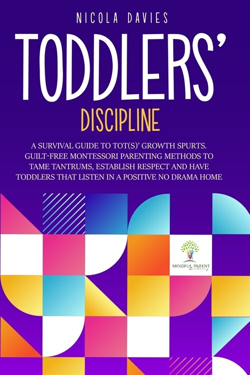 TODDLERS DISCIPLINE A SURVIVAL GUIDE TO TOT(S) GROWTH SPURTS. GUILT-FREE MINDFUL PARENTING METHODS TO TAME TANTRUMS, ESTABLISH RESPECT AND HAVE TODD (Paperback)