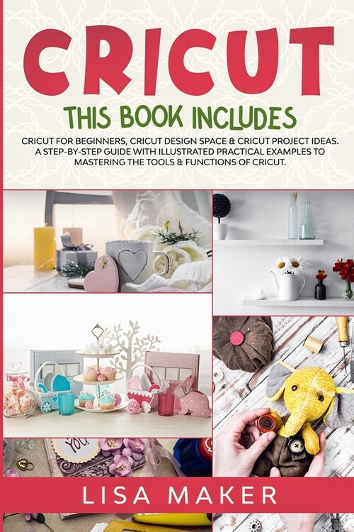 Cricut: This Book Includes: Cricut for Beginners, Cricut Design Space & Cricut Project Ideas. A Step-by-Step Guide with Illust (Paperback)