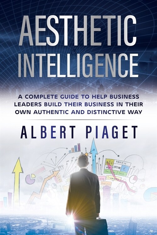 Aesthetic Intelligence: A Complete Guide to Help Business Leaders Build Their Business in Their Own Authentic and Distinctive Way (Paperback)