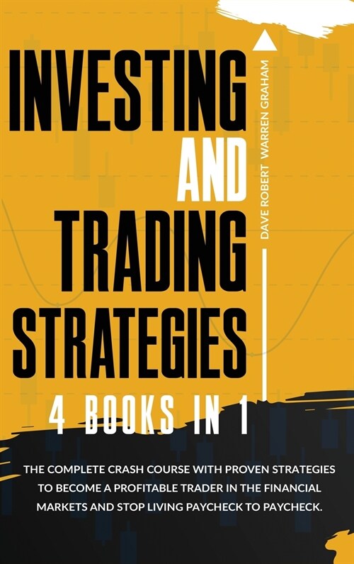 Investing and Trading Strategies: 4 books in 1: The Complete Crash Course with Proven Strategies to Become a Profitable Trader in the Financial Market (Hardcover)