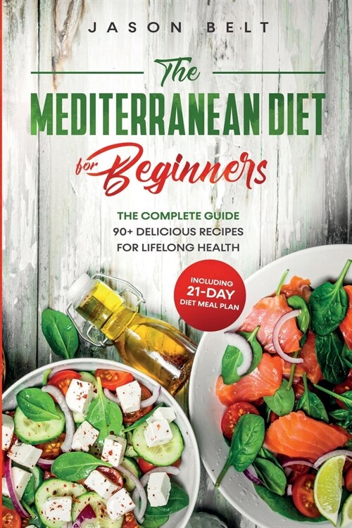 The Mediterranean Diet for Beginners: The Complete Guide - 90+ Delicious Recipes for Lifelong Health (Including 21-Day Diet Meal Plan) (Paperback)