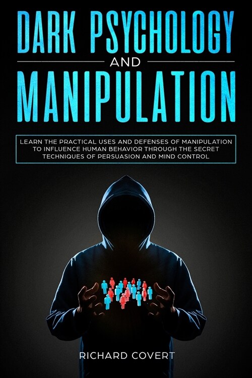 Dark Psychology and Manipulation: Learn the Practical Uses and Defenses of Manipulation to Influence Human Behavior through the Secret Techniques of P (Paperback)