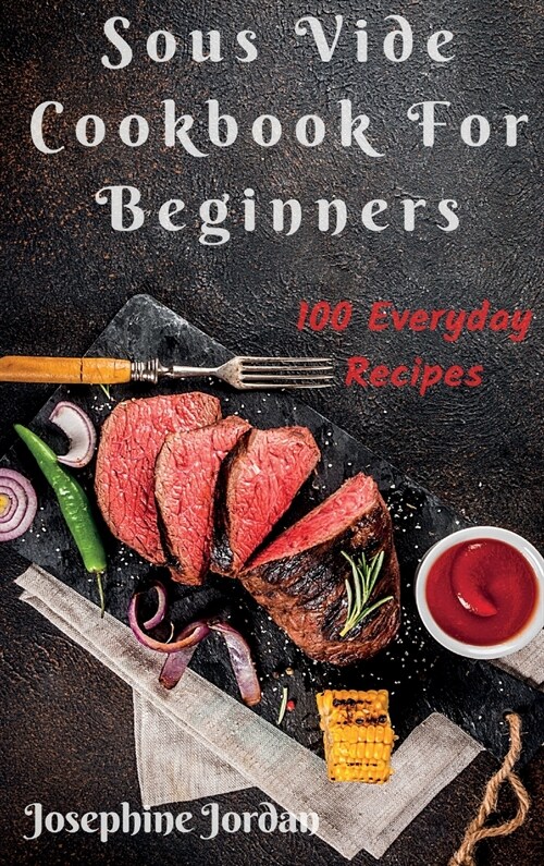 Sous Vide Cookbook For Beginners: 100 Everyday Recipes (Hardcover)