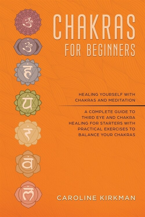 Chakras for Beginners: Healing Yourself With Chakras and Meditation. A Complete Guide to Third Eye and Chakra Healing for Starters With Pract (Paperback)