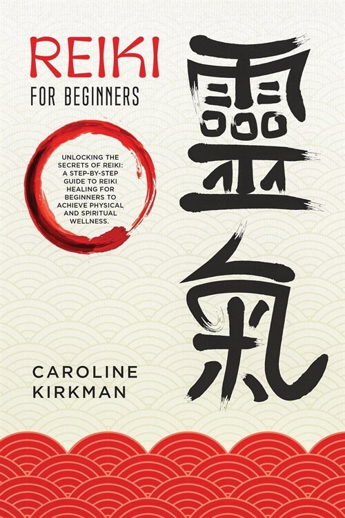 Reiki for Beginners: Unlocking the Secrets of Reiki: A Step-by-Step Guide to Reiki Healing for Beginners to Achieve Physical and Spiritual (Paperback)