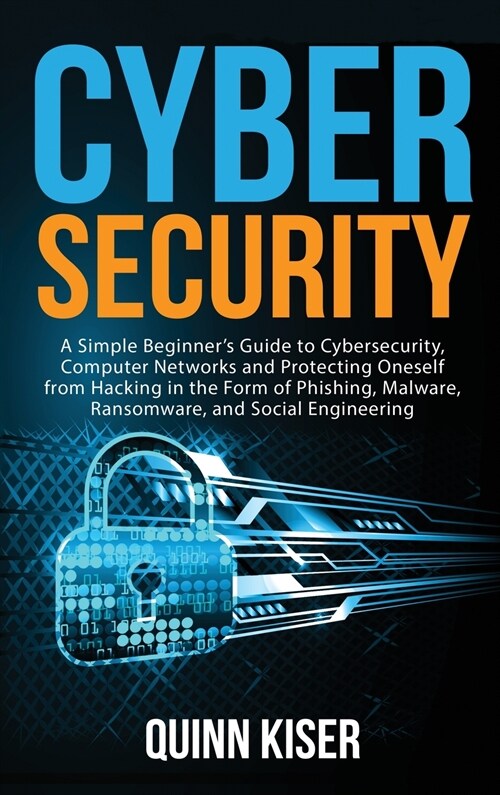 Cybersecurity: A Simple Beginners Guide to Cybersecurity, Computer Networks and Protecting Oneself from Hacking in the Form of Phish (Hardcover)