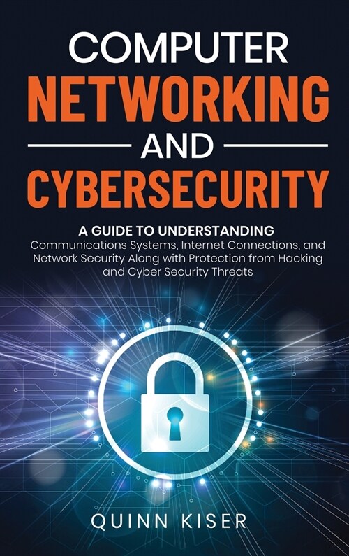 Computer Networking and Cybersecurity: A Guide to Understanding Communications Systems, Internet Connections, and Network Security Along with Protecti (Hardcover)