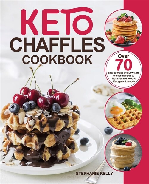 Keto Chaffles Cookbook: Over 70 Easy-to-Make and Low-Carb Waffles Recipes to Burn Fat and Keep A Ketogenic Lifestyle (Paperback)