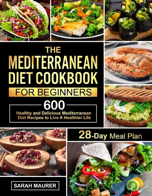 The Mediterranean Diet Cookbook for Beginners: 600 Healthy and Delicious Mediterranean Diet Recipes with 28-Day Meal Plan to Live A Healthier Life (Paperback)