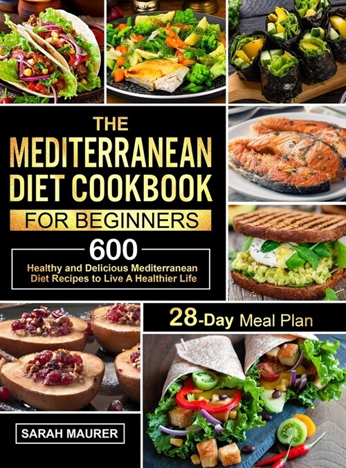 The Mediterranean Diet Cookbook for Beginners: 600 Healthy and Delicious Mediterranean Diet Recipes with 28-Day Meal Plan to Live A Healthier Life (Hardcover)