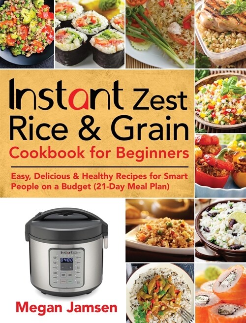 Instant Zest Rice & Grain Cookbook for Beginners: Easy, Delicious & Healthy Recipes for Smart People on a Budget (21-Day Meal Plan) (Hardcover)