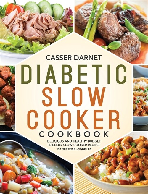 Diabetic Slow Cooker Cookbook: Delicious and Healthy Budget Friendly Slow Cooker Recipes to Reverse Diabetes (Hardcover)