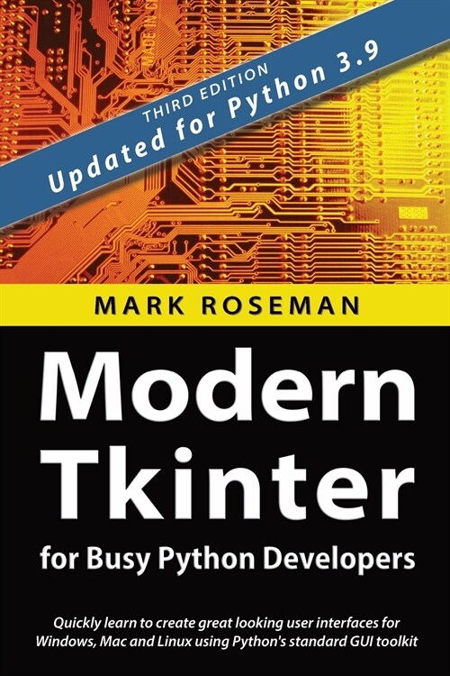 Modern Tkinter for Busy Python Developers: Quickly learn to create great looking user interfaces for Windows, Mac and Linux using Pythons standard GU (Paperback, 3)