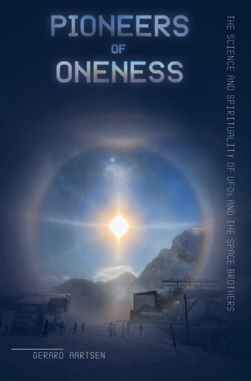 Pioneers of Oneness: The science and spirituality of UFOs and the Space Brothers (Hardcover)