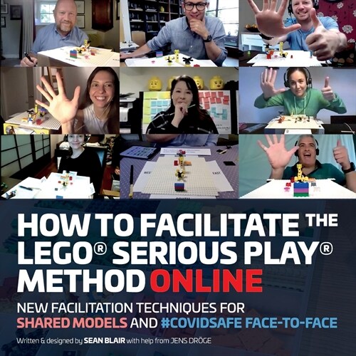 How to Facilitate the LEGO(R) Serious Play(R) Method Online: New Facilitation Techniques for Shared Models and #Covidsafe Face-To-Face (Paperback)