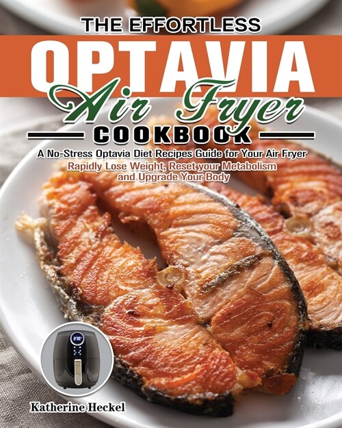 The Effortless Optavia Air Fryer Cookbook: A No-Stress Optavia Diet Recipes Guide for Your Air Fryer. (Rapidly Lose Weight, Reset your Metabolism and (Paperback)