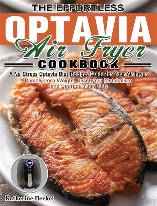 The Effortless Optavia Air Fryer Cookbook: A No-Stress Optavia Diet Recipes Guide for Your Air Fryer. (Rapidly Lose Weight, Reset your Metabolism and (Hardcover)
