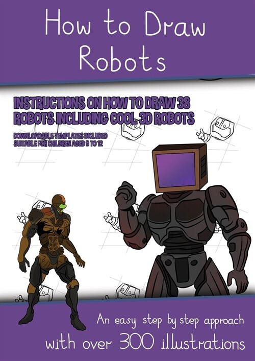 How to Draw Robots (Instructions on How to Draw 38 Robots Including Cool 3D Robots): An easy step by step approach with over 300 illustrations (Paperback)