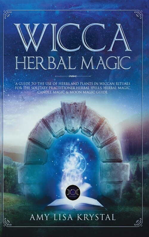 Wicca herbal magic: A Guide to the Use of Herbs and Plants in Wiccan Rituals for the Solitary Practitioner. Herbal Spells, Herbal Magic, C (Hardcover)