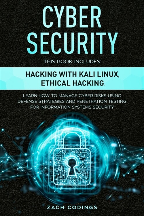 Cyber Security: This Book Includes: Hacking with Kali Linux, Ethical Hacking. Learn How to Manage Cyber Risks Using Defense Strategies (Paperback)