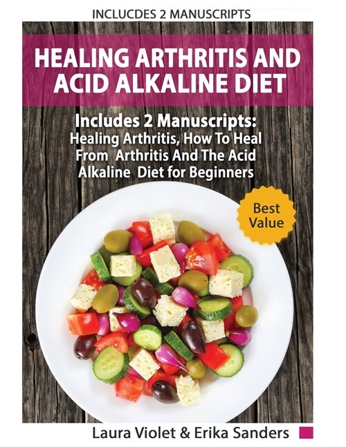 Healing Arthritis And Acid Alkaline Diet: Includes 2 Manuscripts - Healing Arthritis, How To Heal From Arthritis - The Acid Alkaline Diet for Beginner (Paperback)