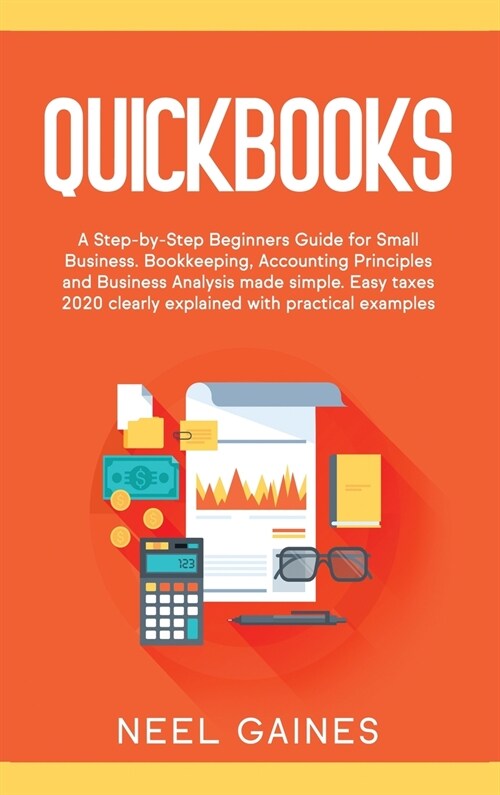 Quickbooks: A Step-by-Step Beginners Guide for Small Business. Bookkeeping, Accounting Principles and Business Analysis made simpl (Hardcover)