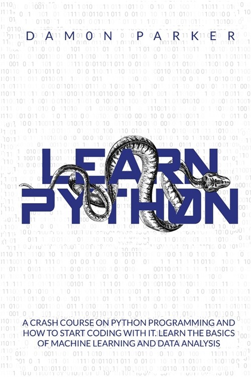 Learn Python: A Crash Course On Python Programming and How To Start Coding Whit It. Learn The Basics of Machine Learning and Data An (Paperback)